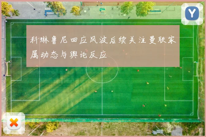 科琳鲁尼回应风波后续关注曼联家属动态与舆论反应