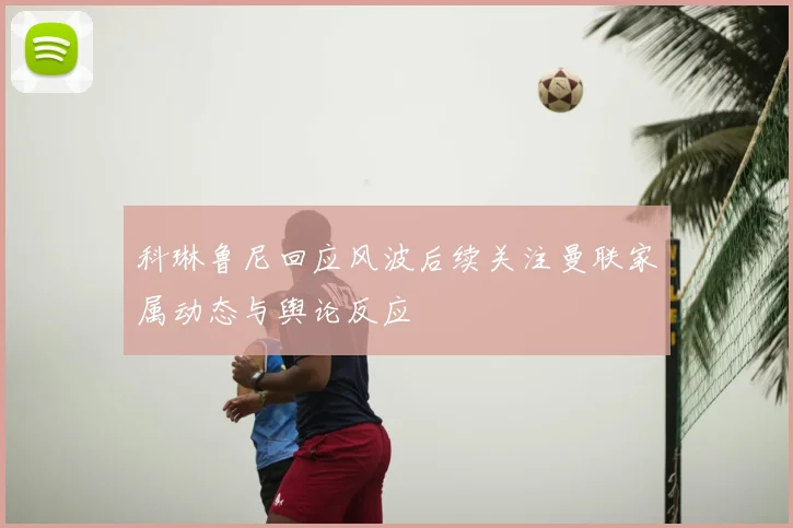 科琳鲁尼回应风波后续关注曼联家属动态与舆论反应