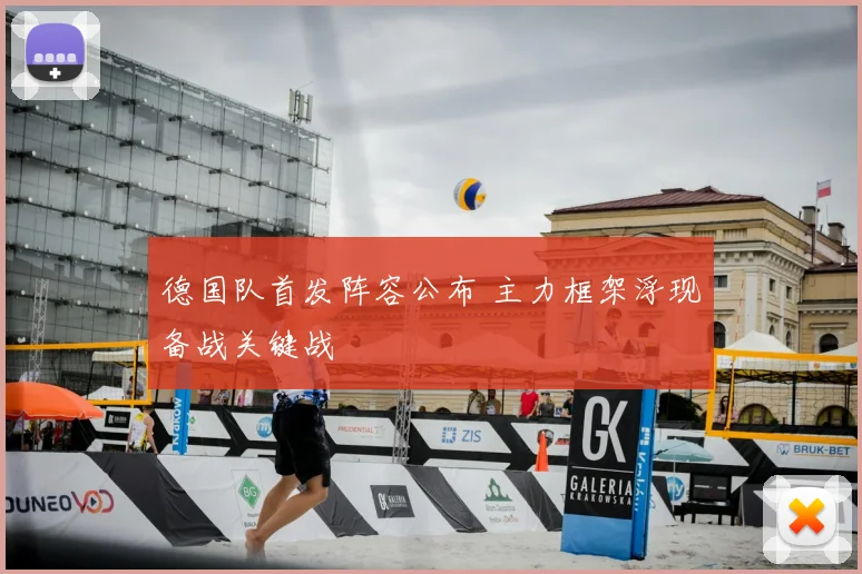 德国队首发阵容公布 主力框架浮现备战关键战